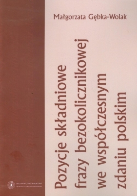 Pozycje składniowe frazy bezokolicznikowej we współczesnym zdaniu polskim - Gębka-Wolak Małgorzata
