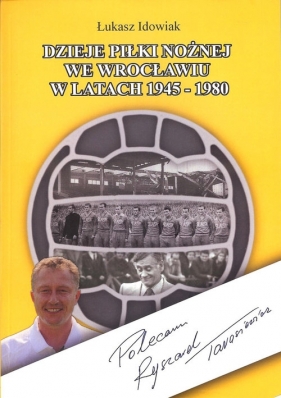 Dzieje piłki nożnej we Wrocławiu w latach 1945 - 1980 - Łukasz Idowiak