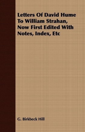 Letters Of David Hume To William Strahan, Now First Edited With Notes, Index, Etc - Hill G. Birkbeck