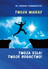 Twoja wiara? Twoja siła! Twoje bogactwo!