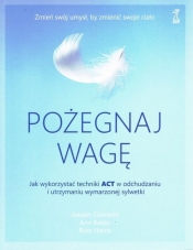 Pożegnaj wagę - Joseph Ciarrochi, Ann Bailey, Russ Harris