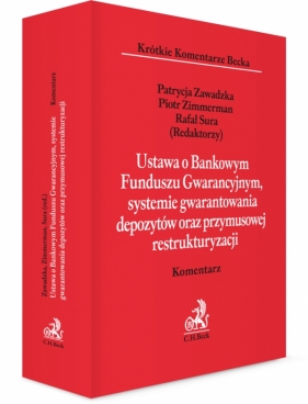 Ustawa o Bankowym Funduszu Gwarancyjnym, systemie gwarantowania depozytów oraz przymusowej restrukturyzacji - dr Urszula Banaszczak-Soroka, dr hab. Anna Błachnio-Parzych, dr Ewa Kowalewska, r.pr. Mateusz Medyński, dr Agnieszka Piskorz-Ryń, r.pr. Bartosz Sierakowski, prof. UW dr hab. Paweł Wajda