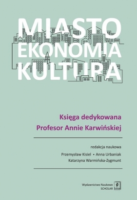 Miasto, ekonomia, kultura - Kisiel Przemysław , Urbaniak Anna, Warmińska-Zygmunt Katarzyna (red. nauk.)