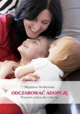 Odczarować adopcję Narodziny Twojego adoptowanego dziecka - Modlibowska Magdalena<br />