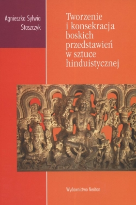 Tworzenie i konsekracja boskich przedstawień w sztuce hinduistycznej - Staszczyk Agnieszka