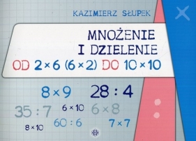 Mnożenie i dzielenie od 2 x 6 6 x 2 do 10 x 10 - Kazimierz Słupek