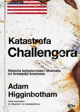 Katastrofa Challengera. Historia bohaterstwa i dramatu na krawędzi kosmosu - Adam Higginbotham