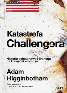 Katastrofa Challengera. Historia bohaterstwa i dramatu na krawędzi kosmosu - Adam Higginbotham