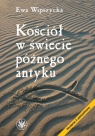 Kościół w świecie późnego antyku Ewa Wipszycka