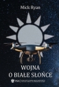 Wojna o białe słońce - Mick Ryan