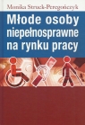 Młode osoby niepełnosprawne na rynku pracy Monika Struck-Peregończyk