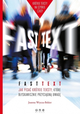 Fast text Jak pisać krótkie teksty, które błyskawicznie przyciągną uwagę - Joanna Wrycza-Bekier