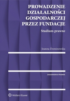 Prowadzenie działalności gospodarczej przez fundacje - Dominowska Joanna