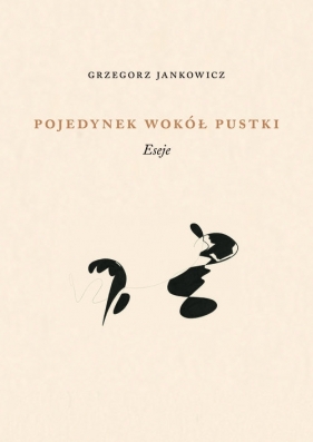 Pojedynek wokół pustki. Eseje - Grzegorz Jankowicz