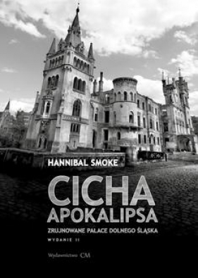 Cicha apokalipsa. Zrujnowane pałace Dolnego Śląska (wyd. 2 poprawione) - Hannibal Smoke