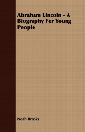Abraham Lincoln - A Biography For Young People