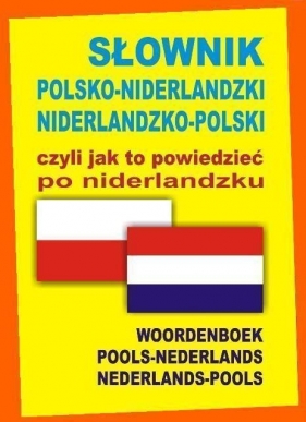 Słownik polsko-niderlandzki niderlandzko-polski czyli jak to powiedzieć po niderlandzku - Opracowanie zbiorowe