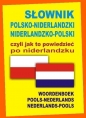 Słownik polsko-niderlandzki niderlandzko-polski czyli jak to powiedzieć po niderlandzku - Opracowanie zbiorowe