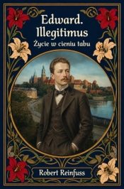 Edward Illegitimus. Życie w cieniu tabu - Robert Reinfuss .