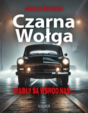 Czarna Wołga Diabły są wśród nas. - Janusz Kostuch