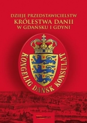 Dzieje przedstawicielstw Królestwa Danii w Gdańsku i Gdyni - Opracowanie zbiorowe