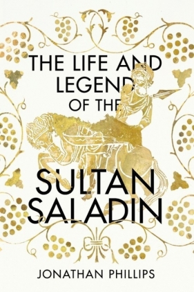 The Life and Legend of the Sultan Saladin - Phillips Jonathan