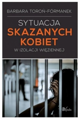 Sytuacja skazanych kobiet w izolacji więziennej - Toroń-Fórmanek Barbara