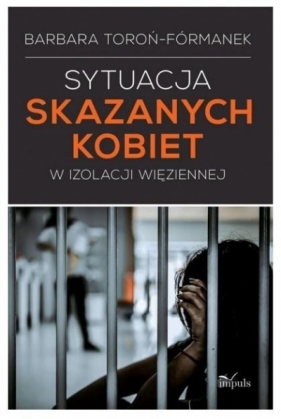 Sytuacja skazanych kobiet w izolacji więziennej - Barbara Toroń-Fórmanek