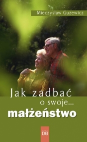 Jak zadbać o swoje... małżeństwo - Mieczysław Guzewicz