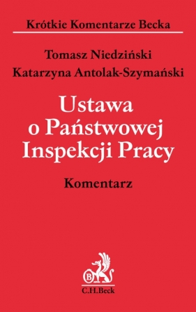 Ustawa o Państwowej Inspekcji Pracy Komentarz - Antolak-Szymański Katarzyna, Niedziński Tomasz<br />
