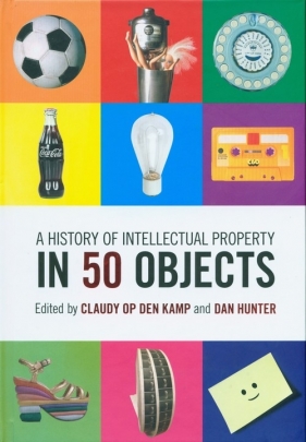 A History of Intellectual Property in 50 Objects - Claudy Op den Kamp, Dan Hunter
