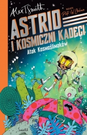 Atak Kosmoślimaków! Astrid i Kosmiczni Kadeci Tom 1 - Alex T. Smith