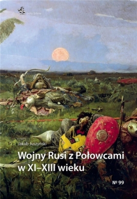 Wojny Rusi z Połowcami w XI-XIII wieku - Jakub Juszyński