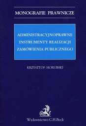 Administracyjnoprawne instrumenty realizacji zamówienia publicznego - Horubski Krzysztof