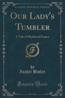 Our Lady's Tumbler A Tale of Mediaeval France (Classic Reprint) Butler Isabel