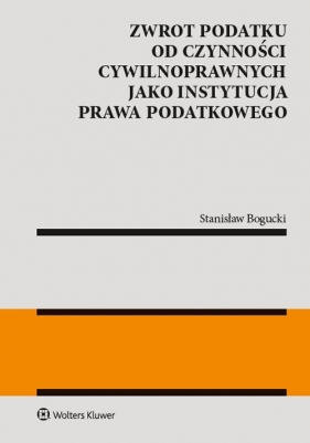 Zwrot podatku od czynności cywilnoprawnych jako instytucja prawa podatkowego - Bogucki Stanisław