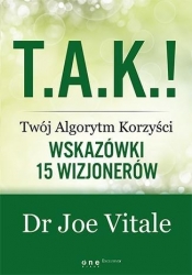 T.A.K.! - Twój Algorytm Korzyści Wskazówki 15 wizjonerów - Joe Vitale