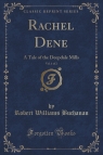 Rachel Dene, Vol. 1 of 2 A Tale of the Deepdale Mills (Classic Reprint) Buchanan Robert Williams