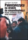 Palestyńczycy na drodze do niepodległości Rozwój, przemiany i kryzys Jarząbek Jarosław