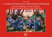 I wojna światowa na starych pocztówkach Der Erste Weltkrieg auf alten Postkarten ... - Galik Piotr