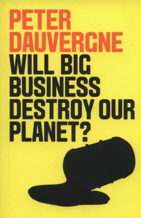 Will Big Business Destroy Our Planet? - Dauvergne Peter