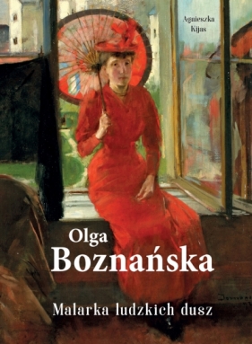 Olga Boznańska. Malarka ludzkich dusz - Agnieszka Kijas