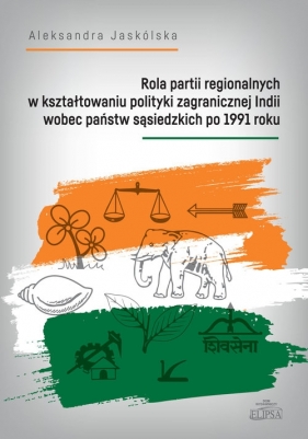 Rola partii regionalnych w kształtowaniu polityki zagranicznej Indii wobec państw sąsiedzkich po 1991 - Jaskólska Aleksandra