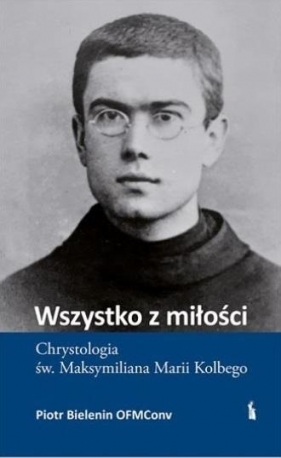 Wszystko z miłości. Chrystologia św... - Piotr Bielenin