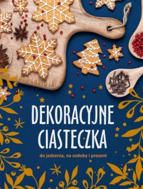 Dekoracyjne ciasteczka do jedzenia, na ozdoby... - Opracowanie zbiorowe