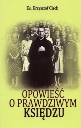 Opowieść o prawdziwym Księdzu - Krzysztof Cisek