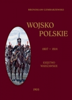 Wojsko Polskie 1807-1814 Księstwo Warszawskie - Gembarzewski Bronisław