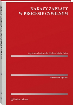 Nakazy zapłaty w procesie cywilnym - Agnieszka Laskowska-Hulisz, Jakub Troka