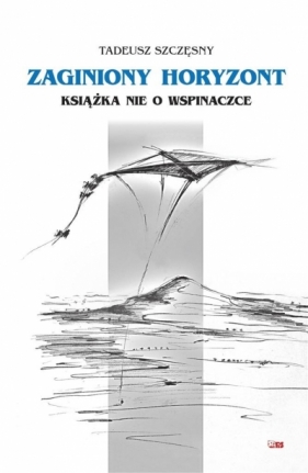 Zaginiony horyzont. Książka nie o wspinaczce - Tadeusz Szczęsny