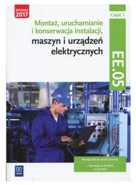 Montaż, uruchamianie i konserwacja instalacji, maszyn i urządzeń elektrycznych. ELE.02 / EE.05. Podręcznik do nauki zawodów technik elektryk i elektryk. Część 1. Szkoły ponadgimnazjalne - Artur Bielawski, Wacław Kuźma